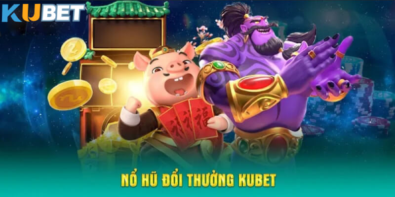 Nổ hũ đổi thưởng KUBET